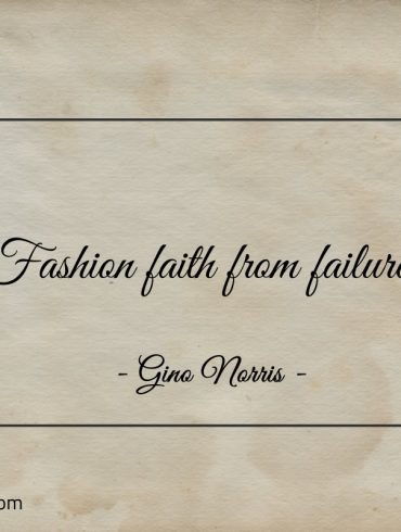 Fashion faith from failure ginonorrisquotes