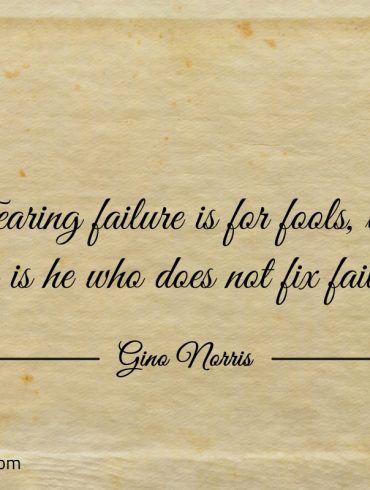 Fearing failure is for fools ginonorrisquotes
