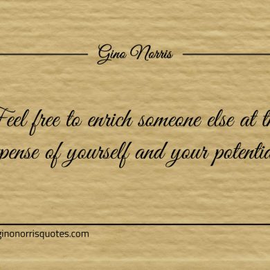 Feel free to enrich someone else ginonorrisquotes