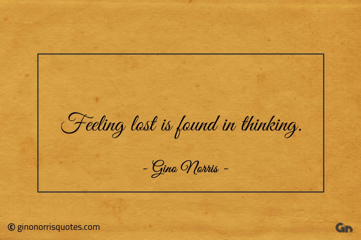 Feeling lost is found in thinking ginonorrisquotes