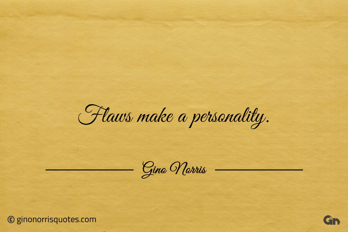 Flaws make a personality ginonorrisquotes