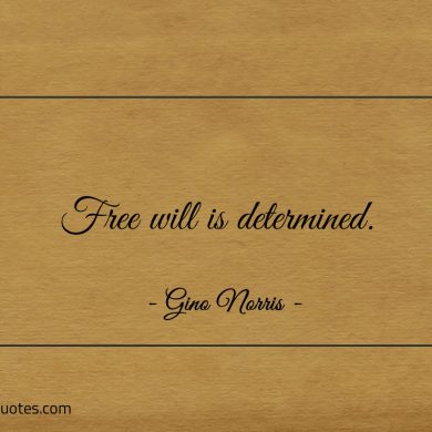Free will is determined ginonorrisquotes