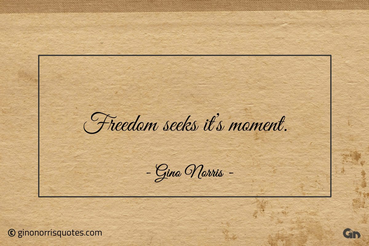 Freedom seeks its moment ginonorrisquotes