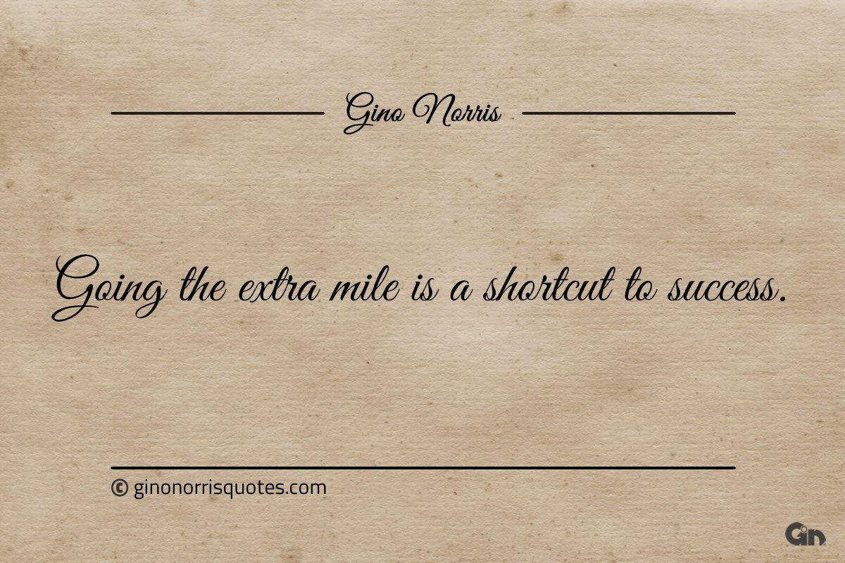 Going the extra mile is a shortcut to success ginonorrisquotes