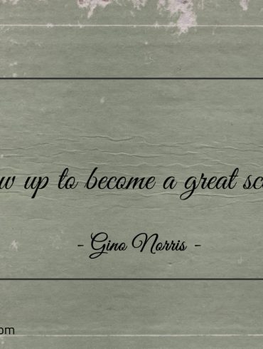 Grow up to become a great sceptic ginonorrisquotes
