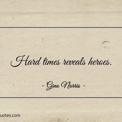 Hard times reveals heroes ginonorrisquotes