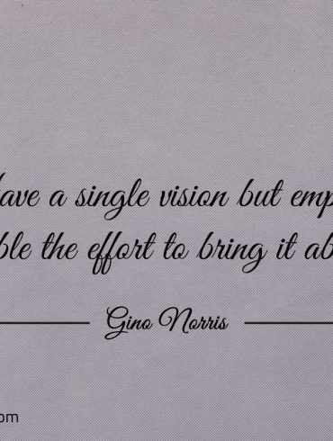 Have a single vision but employ double the effort ginonorrisquotes