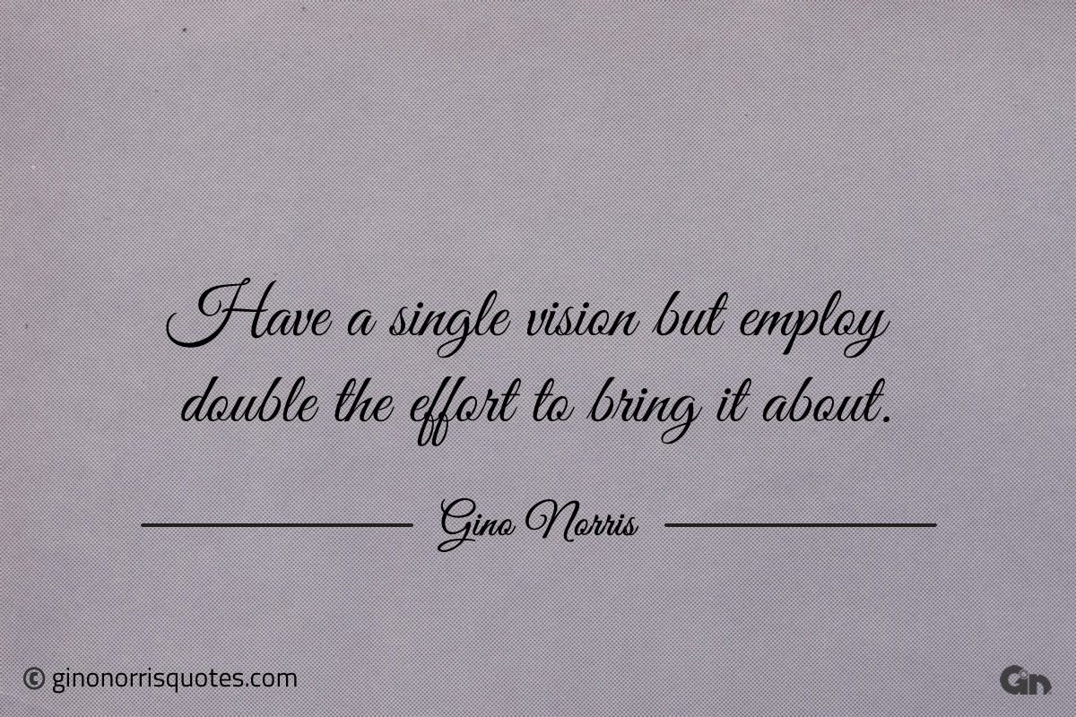 Have a single vision but employ double the effort ginonorrisquotes