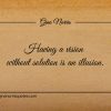 Having a vision without solution is an illusion ginonorrisquotes