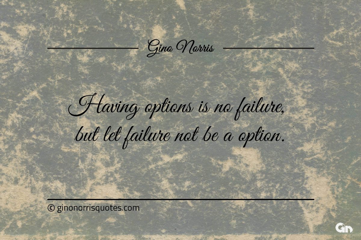 Having options is no failure ginonorrisquotes