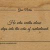 He who walks alone steps into the echo of contentment ginonorrisquotes