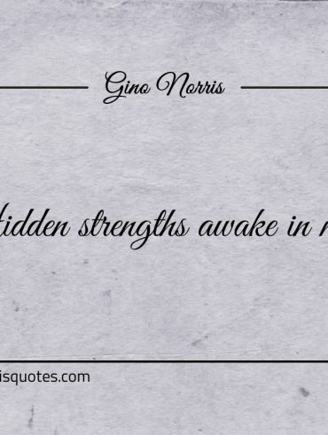 Hidden strengths awake in need ginonorrisquotes