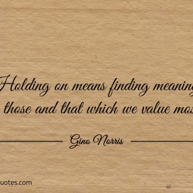 Holding on means finding meaning ginonorrisquotes 1