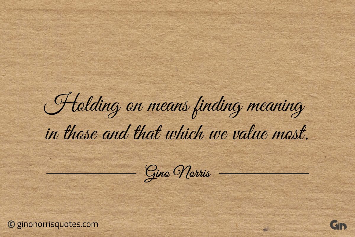Holding on means finding meaning ginonorrisquotes 1