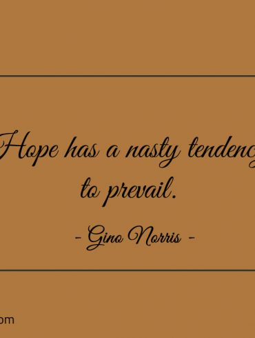 Hope has a nasty tendency to prevail ginonorrisquotes