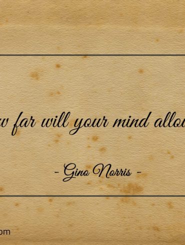How far will your mind allow you ginonorrisquotes