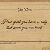 How great you know is only that much you can teach ginonorrisquotes