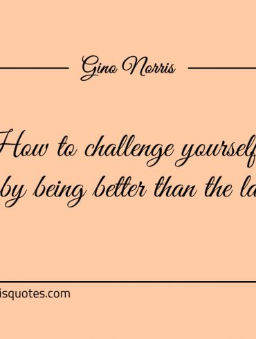 How to challenge yourself ginonorrisquotes