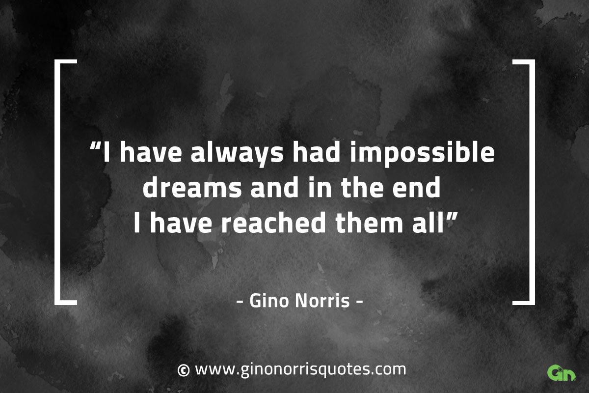 I have always had impossible dreams GinoNorrisQuotesINTJQuotes