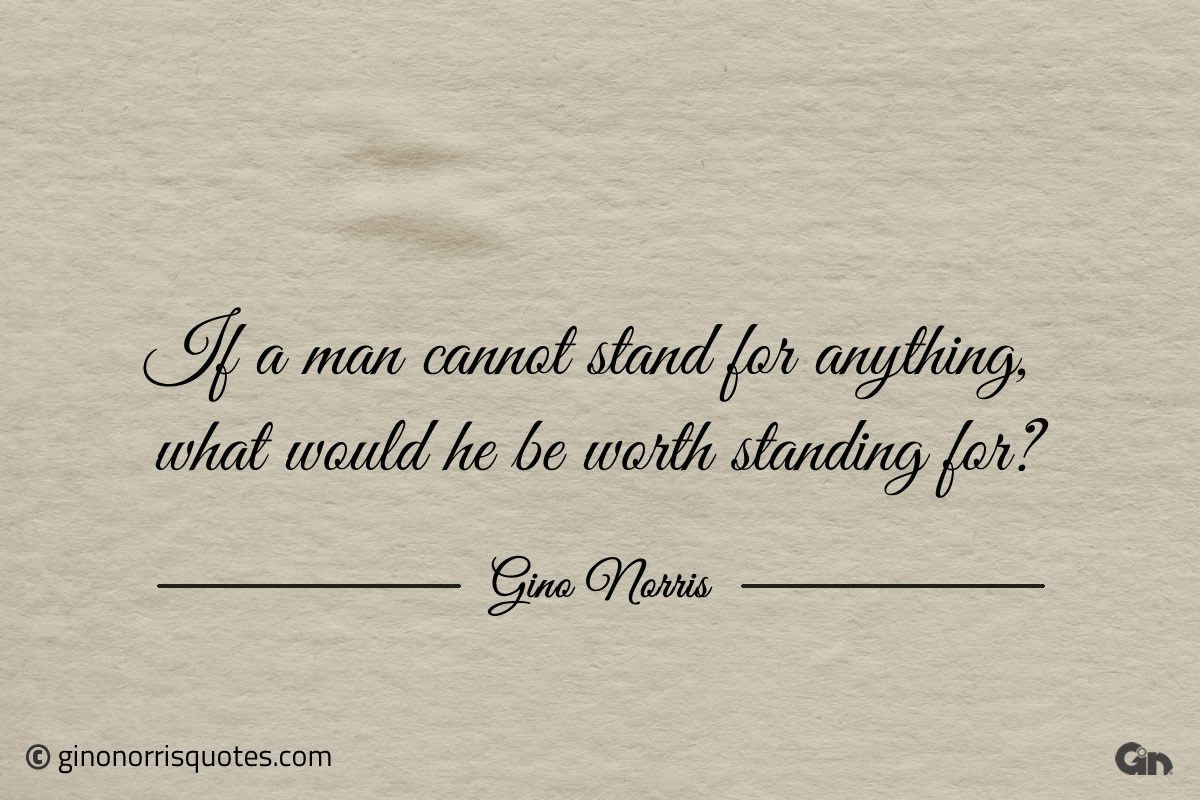 If a man cannot stand for anything ginonorrisquotes