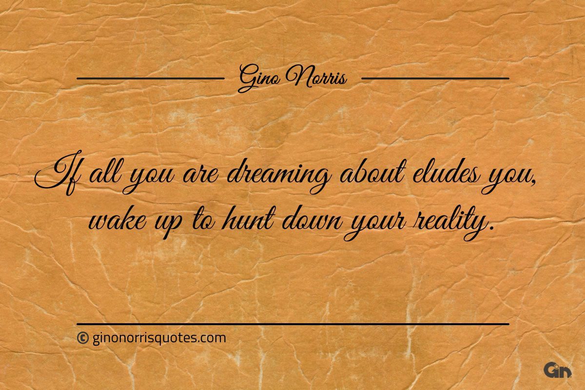 If all you are dreaming about eludes you ginonorrisquotes