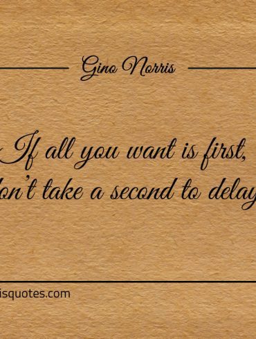 If all you want is first ginonorrisquotes