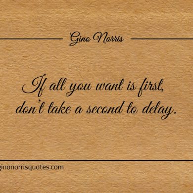 If all you want is first ginonorrisquotes