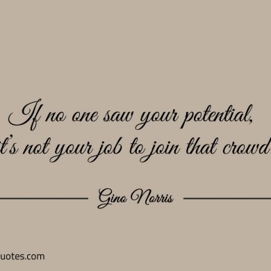 If no one saw your potential ginonorrisquotes