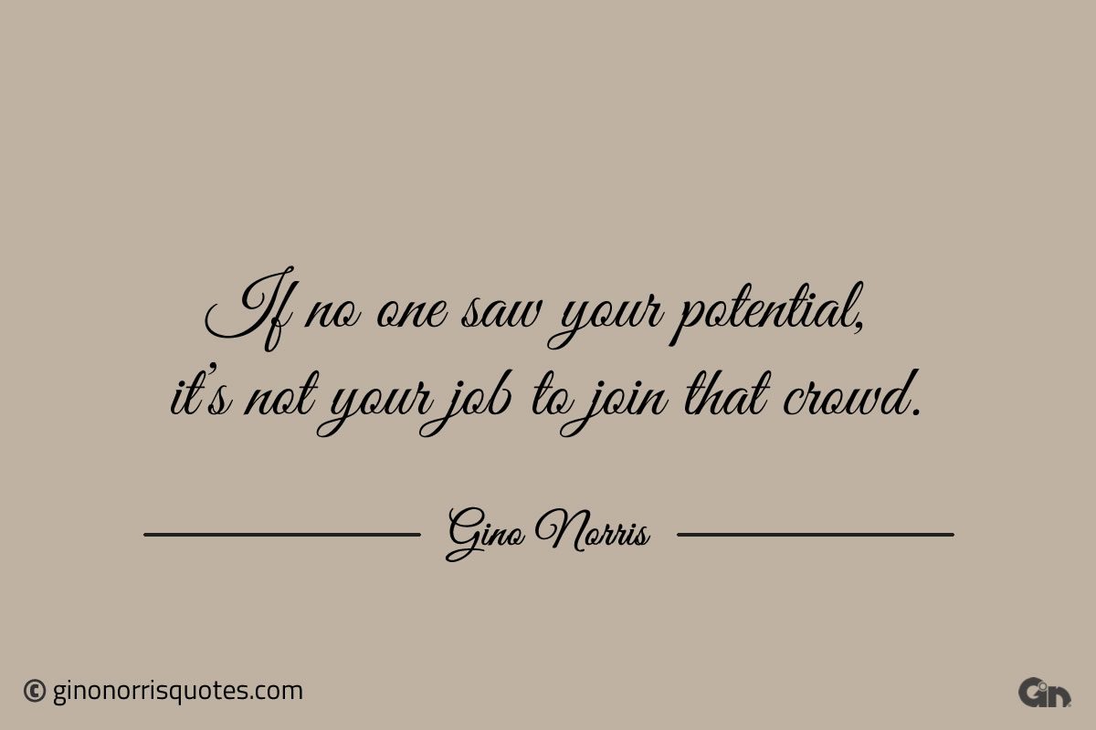 If no one saw your potential ginonorrisquotes