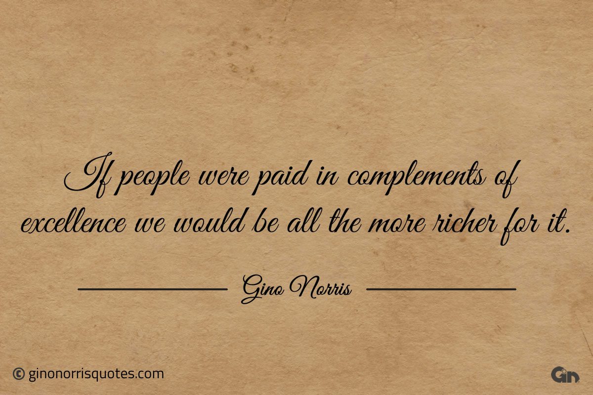 If people were paid in complements ginonorrisquotes