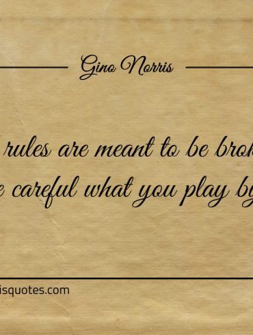 If rules are meant to be broken ginonorrisquotes