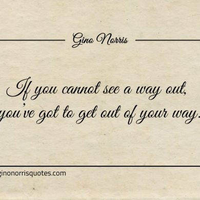 If you cannot see a way out ginonorrisquotes