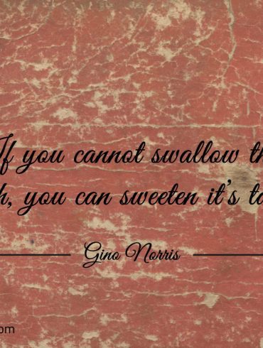 If you cannot swallow the truth ginonorrisquotes