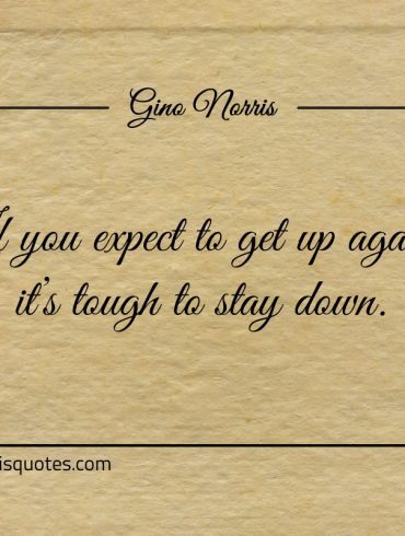 If you expect to get up again ginonorrisquotes