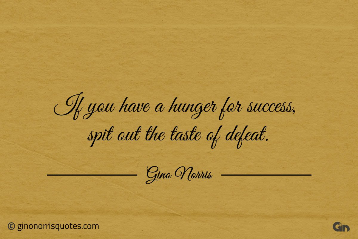 If you have a hunger for success ginonorrisquotes