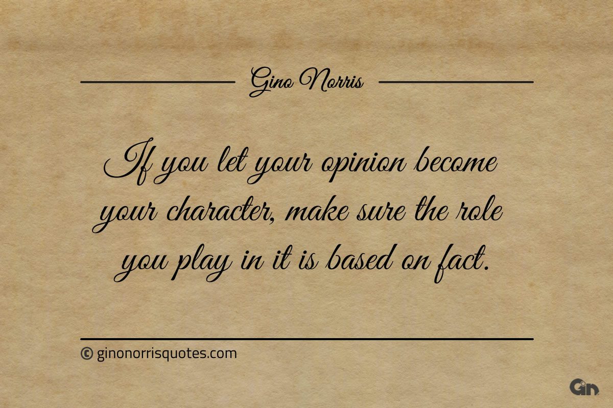 If you let your opinion become your character ginonorrisquotes