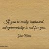 If youre easily impressed entrepreneurship is not for you ginonorrisquotes
