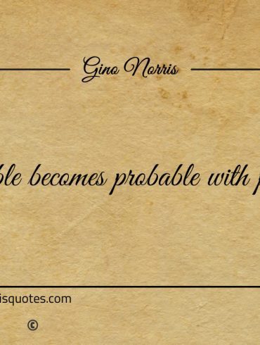 Impossible becomes probable with persistence ginonorrisquotes