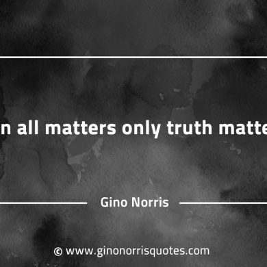 In all matters only truth matter GinoNorrisQuotesINTJQuotes