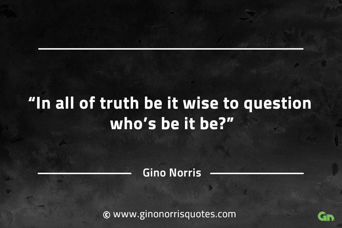 In all of truth be it wise to question GinoNorrisQuotesINTJQuotes