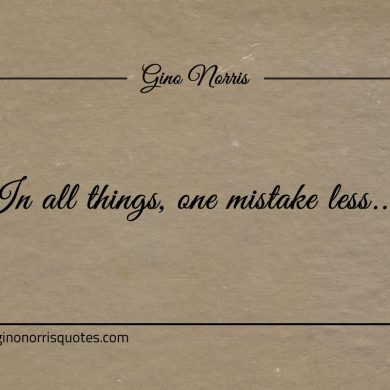 In all things one mistake less ginonorrisquotes
