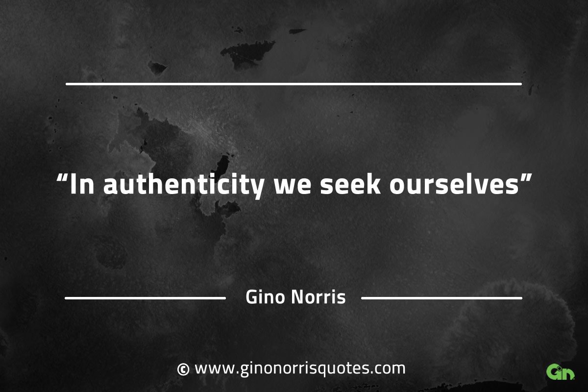 In authenticity we seek ourselves GinoNorrisQuotesINTJQuotes