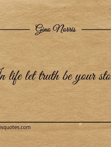 In life let truth be your story ginonorrisquotes