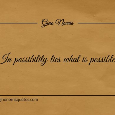 In possibility lies what is possible ginonorrisquotes