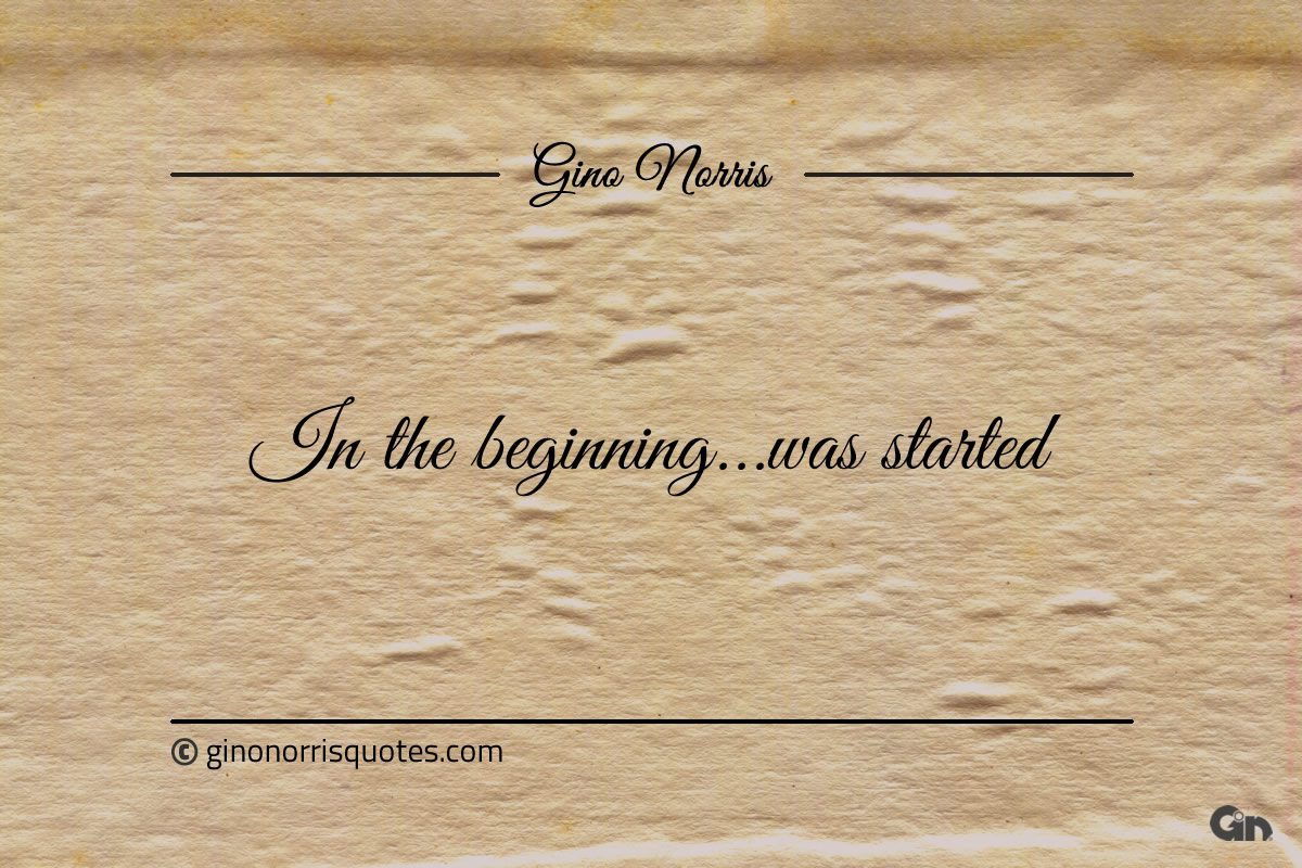 In the beginning was started ginonorrisquotes