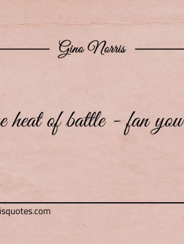 In the heat of battle fan your calm ginonorrisquotes