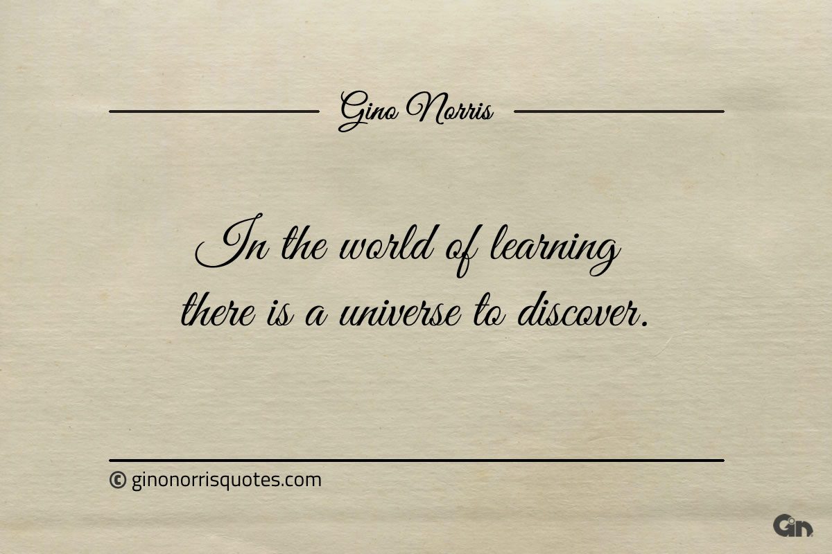 In the world of learning ginonorrisquotes