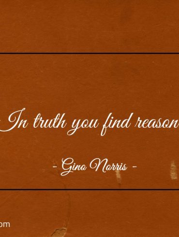In truth you find reason ginonorrisquotes