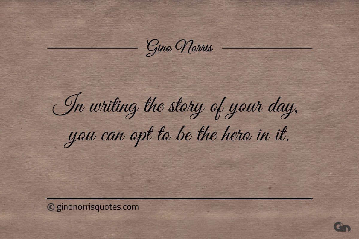 In writing the story of your day ginonorrisquotes