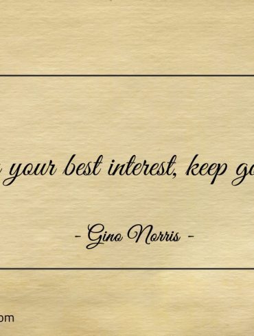 In your best interest keep going ginonorrisquotes